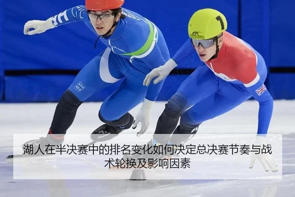 湖人在半决赛中的排名变化如何决定总决赛节奏与战术轮换及影响因素